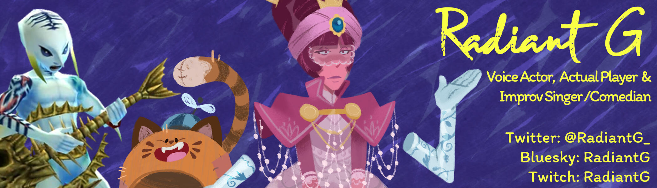 There are pictures of Queen Princess, Cat Hat, and Edward Swimmerhands. There is yellow text reading: Radiant G. Voice Actor, Actual Player & Improv Singer/Comedian. Twitter: @RadiantG_ Bluesky: @RadiantG Twitch: @RadiantG